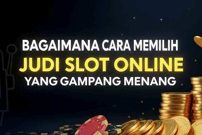 BAGAIMANA CARA MEMILIH JUDI SLOT ONLINE YANG GAMPANG MENANG