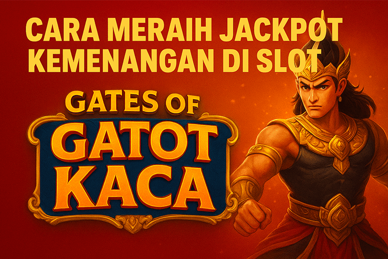 Cara Meraih Jackpot Kemenangan Di Slot Gates of Gatot Kaca