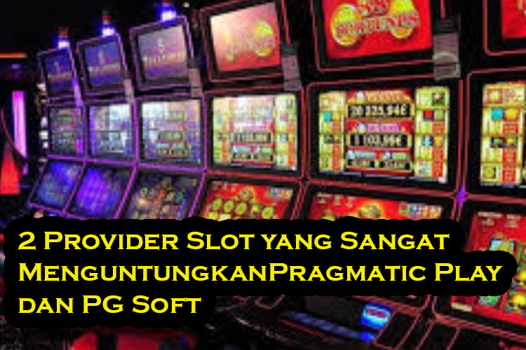 2 Provider Slot yang Sangat Menguntungkan Pragmatic Play dan PG Soft